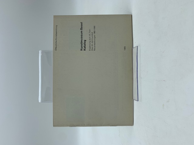 Kunstmuseum Basel Katalog. Erganzung zum III Teil Das 20. Jahrhundert Neuerwerbungen 1962-1968
